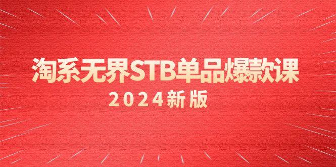 淘系 无界STB单品爆款课(2024)付费带动免费的核心逻辑，万相台无界关…-情久项目网