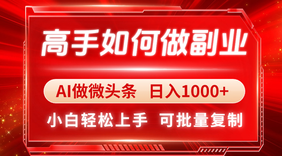 高手如何做副业，AI微头条 日入1000+，小白轻松上手-情久项目网