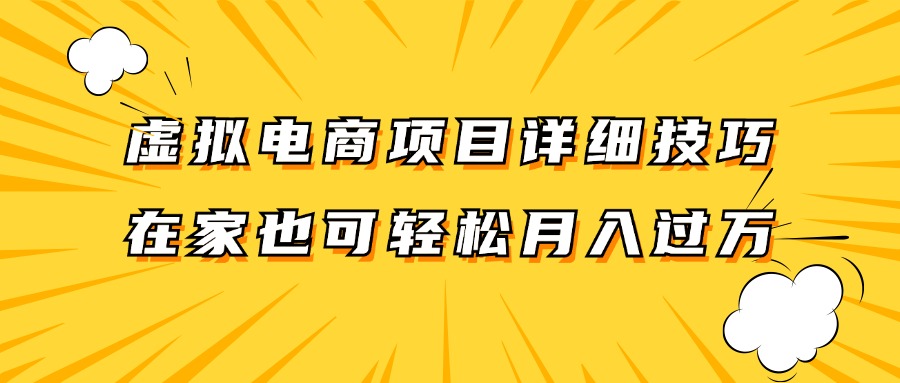 虚拟电商项目详细技巧拆解，保姆级教程，在家也可以轻松月入过万。-情久项目网