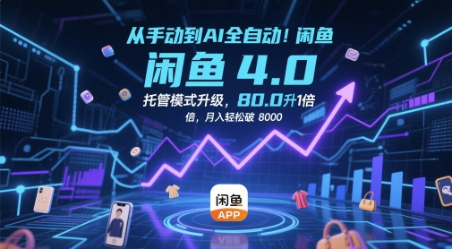从手动到AI全自动！闲鱼4.0托管模式升级，效率提升10 倍，月入轻松破 8k【揭秘】-情久项目网