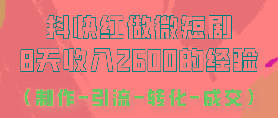 抖快做微短剧，8天收入2600+的实操经验，从前端设置到后期转化手把手教！-情久项目网