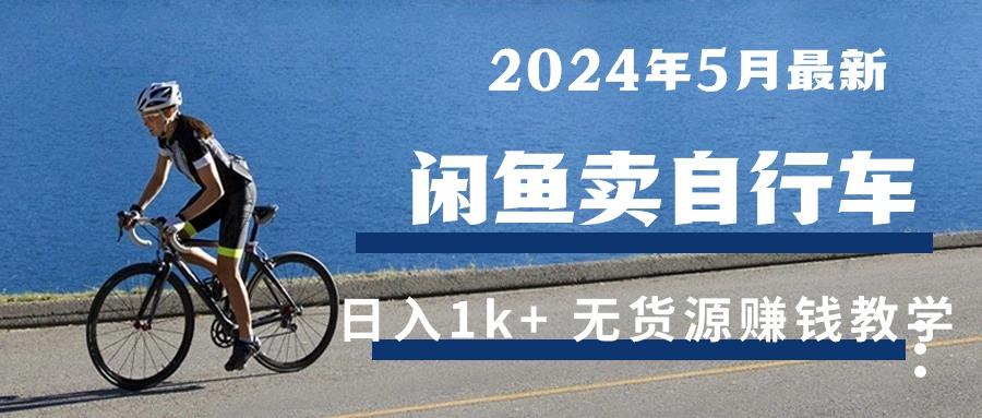 2024年5月闲鱼卖自行车日入1k+ 最新无货源赚钱教学-情久项目网