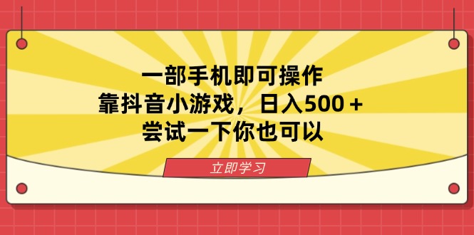 一部手机即可操作，靠抖音小游戏，日入500＋，尝试一下你也可以-情久项目网