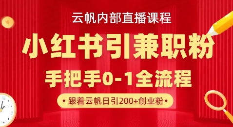 云帆内部直播课，小红书引流兼职粉教程，日引500+月变现过W-情久项目网