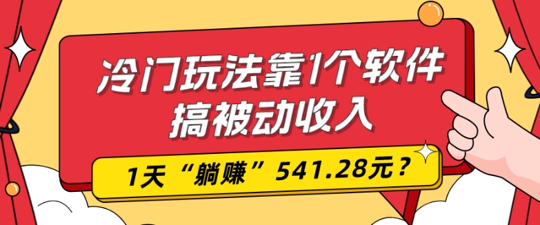 0基础可上手，冷门玩法靠1个软件搞被动收入，1天“躺赚”541.28元？-情久项目网
