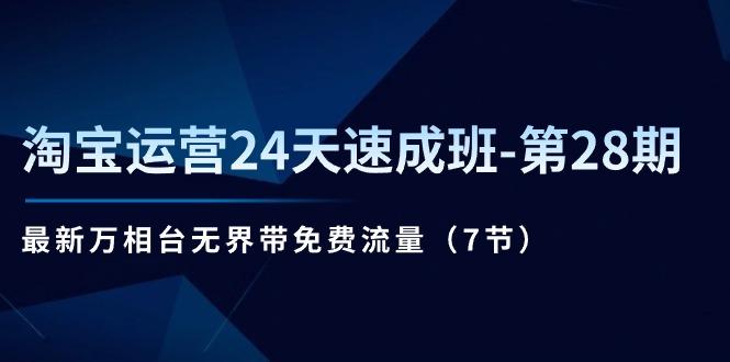 淘宝运营24天速成班-第28期：最新万相台无界带免费流量(7节-情久项目网
