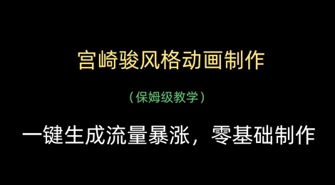 宫崎骏风格动画制作，一键生成流量暴涨，保姆级教学-情久项目网