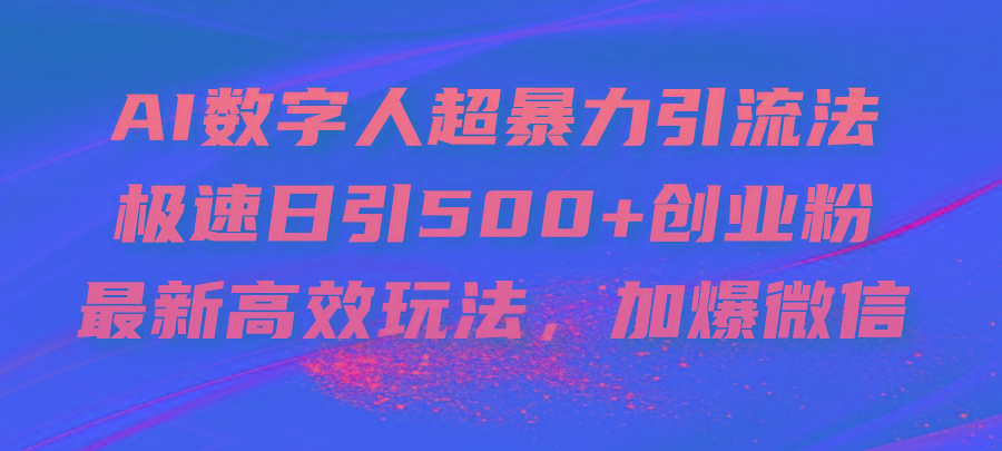 AI数字人超暴力引流法，极速日引500+创业粉，最新高效玩法，加爆微信-情久项目网