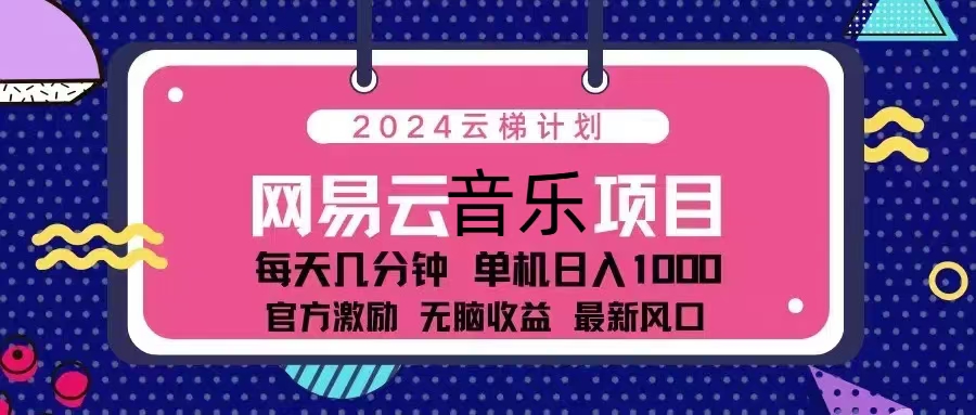 2024云梯计划 网易云音乐项目：每天几分钟 单机日入1000 官方激励 无脑…-情久项目网