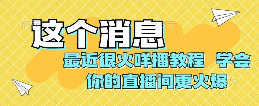 最近很火咩播教程，学会你的直播间更火爆【揭秘】-情久项目网