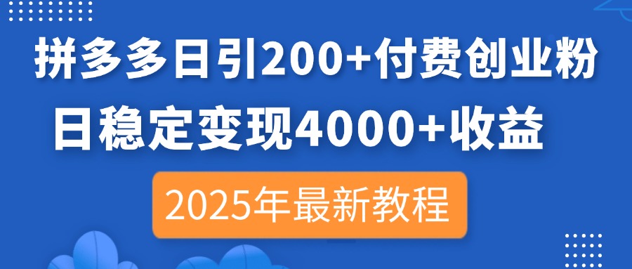 拼多多日引200+付费创业粉，日稳定变现4000+收益，2025年最新教程-情久项目网