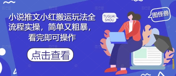 小说推文小红搬运玩法全流程实操，简单又粗暴，看完即可操作-情久项目网