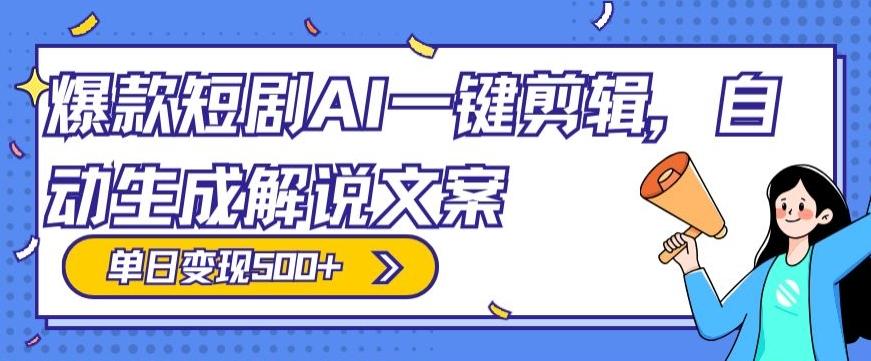 爆款短剧，AI一键剪辑，自动生成解说文案，条条过原创，日入500+（+附授权渠道+AI剪辑软件+短剧资源）-情久项目网