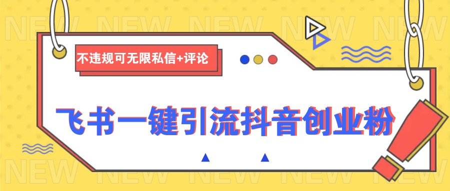 飞书一键引流抖音创业粉，不违规可 无限私信+评论-情久项目网