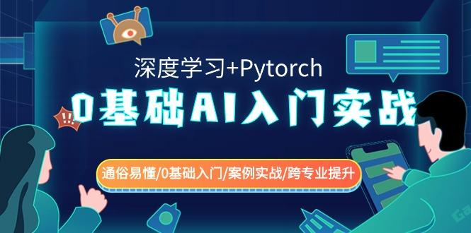 0基础 AI入门实战(深度学习+Pytorch) 通俗易懂/0基础入门/案例实战/跨专…-情久项目网