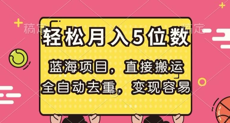 蓝海项目，直接搬运，全自动去重，变现容易，轻松月入5位数【揭秘】-情久项目网