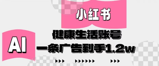 小红书AI健康生活账号，作品制作简单好变现，一条广告到手1.2w-情久项目网
