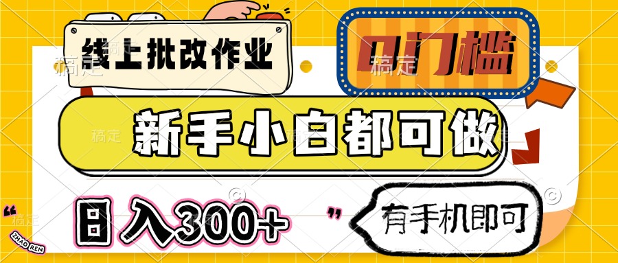 线上批改作业 0门槛 新手小白都可做 日入300+ 有手机即可-情久项目网