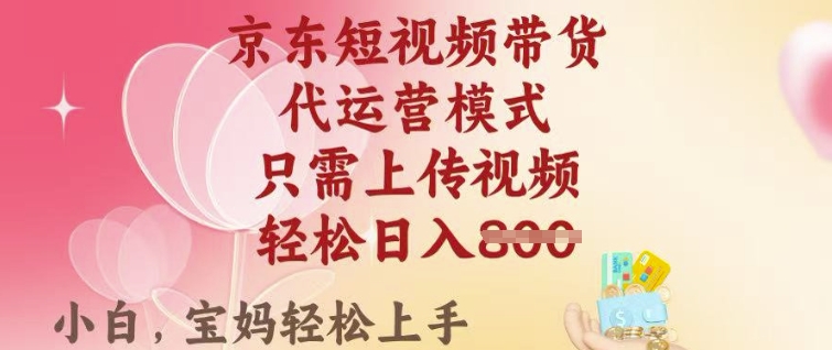 京东短视频带货，2025翻身项目，只需上传视频，单月稳定变现8k+【揭秘】-情久项目网