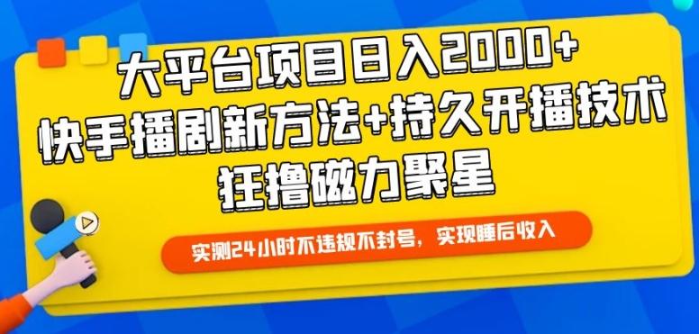 大平台项目日入2000+，快手播剧新方法+持久开播技术，狂撸磁力聚星【揭秘】-情久项目网