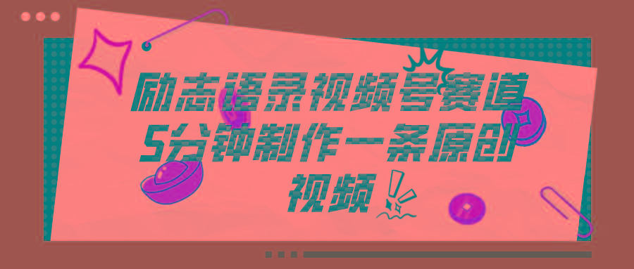 视频号励志语录赛道详解，5分钟一条，条条原创，轻松赚钱！-情久项目网