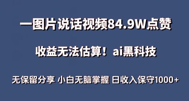 一图片说话视频84.9W点赞，收益无法估算，ai赛道蓝海项目，小白无脑掌握日收入保守1000+【揭秘】-情久项目网