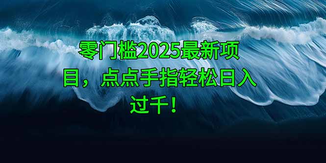 零门槛2025最新项目，点点手指轻松日入过千！-情久项目网
