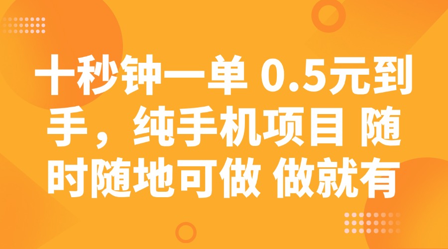 十秒钟一单 0.5元到手，纯手机项目 随时随地可做 做就有-情久项目网