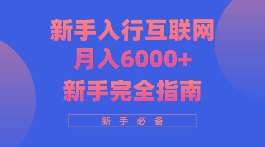 (10058期)互联网新手月入6000+完全指南 十年创业老兵用心之作，帮助小白快速入门-情久项目网
