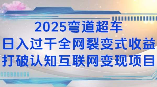 2025弯道超车日入过K全网裂变式收益打破认知互联网变现项目【揭秘】-情久项目网