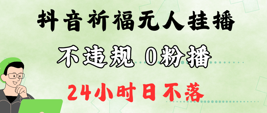 抖音最新祈福无人挂播，单日撸音浪收2万+0粉手机可开播，新手小白一看就会-情久项目网