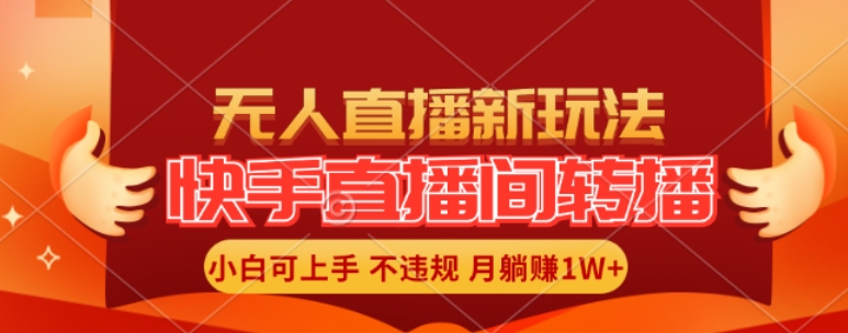 快手直播间全自动转播玩法，全人工无需干预，小白月入1W+轻松实现【揭秘】-情久项目网
