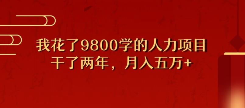 我花了9800学习，干了两年赚了70万的人力项目-情久项目网