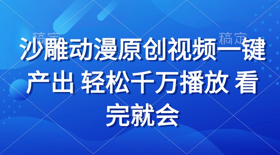 沙雕动画视频一键产出 轻松千万播放 看完就会-情久项目网
