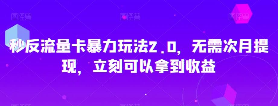 秒反流量卡暴力玩法2.0，无需次月提现，立刻可以拿到收益【揭秘】-情久项目网