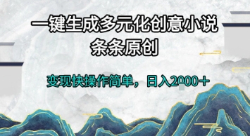 一键生成多元化创意小说，条条原创，变现快操作简单，日入2k+【揭秘】-情久项目网