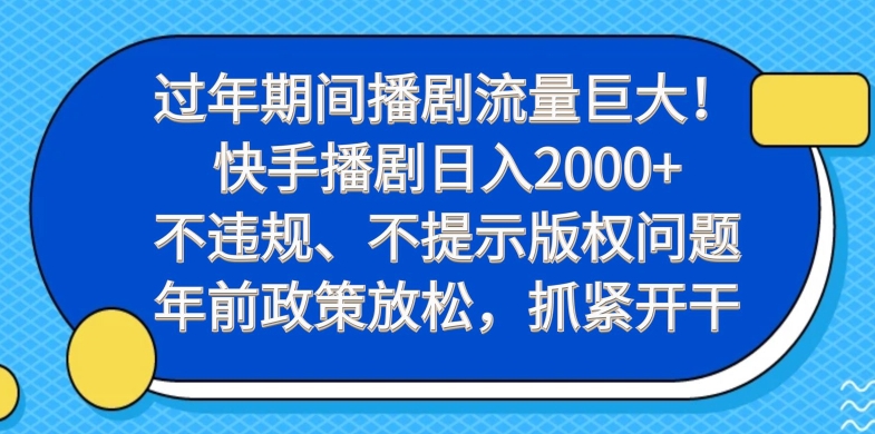 过年期间播剧流量巨大！快手播剧日入2000+，不违规、不提示版权问题，年前政策放松，抓紧开干-情久项目网