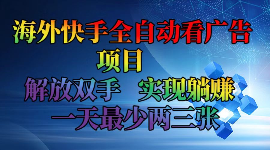 海外快手全自动看广告项目    解放双手   实现躺赚  一天最少两三张-情久项目网