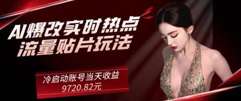 AI爆改实时热点流量贴片玩法，冷启动账号当天收益9720.82元-情久项目网