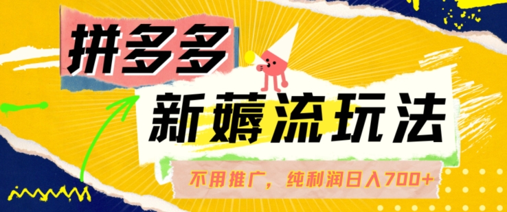 拼多多最新薅流玩法，无需开车推广，纯靠自然流吃饭-单纯赚50+利润，日入700+【揭秘】-情久项目网