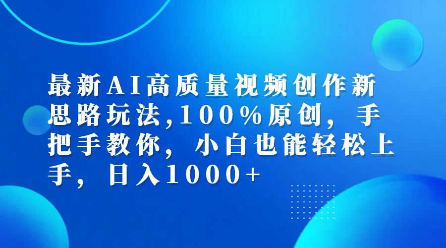 最新AI高质量视频创作新思路玩法,100%原创,手把手教你,小白也能轻松上手,日入1000+-情久项目网