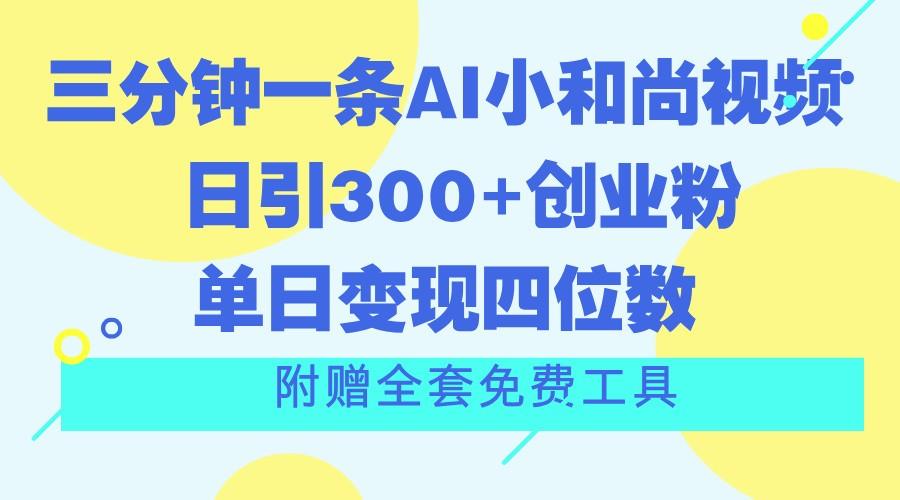 三分钟一条AI小和尚视频 ，日引300+创业粉。单日变现四位数 ，附赠全套免费工具-情久项目网