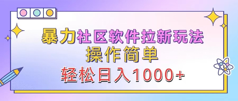 暴力社区软件拉新玩法，操作简单，轻松日入1000+-情久项目网
