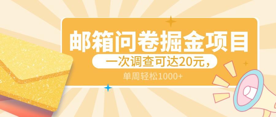 邮箱问卷掘金项目，一次调查可达20元，可矩阵放大，一周轻松1000+-情久项目网