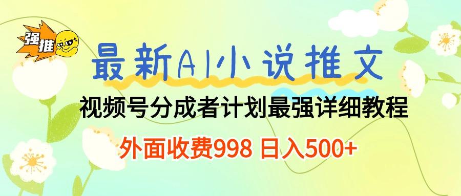 最新AI小说推文视频号分成计划 最强详细教程  日入500+-情久项目网