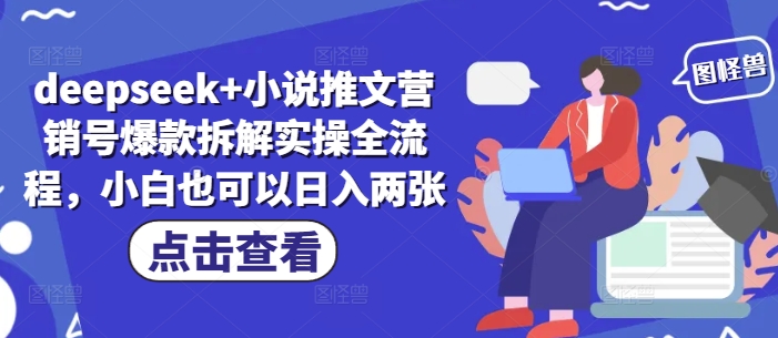 deepseek+小说推文营销号爆款拆解实操全流程，小白也可以日入两张-情久项目网