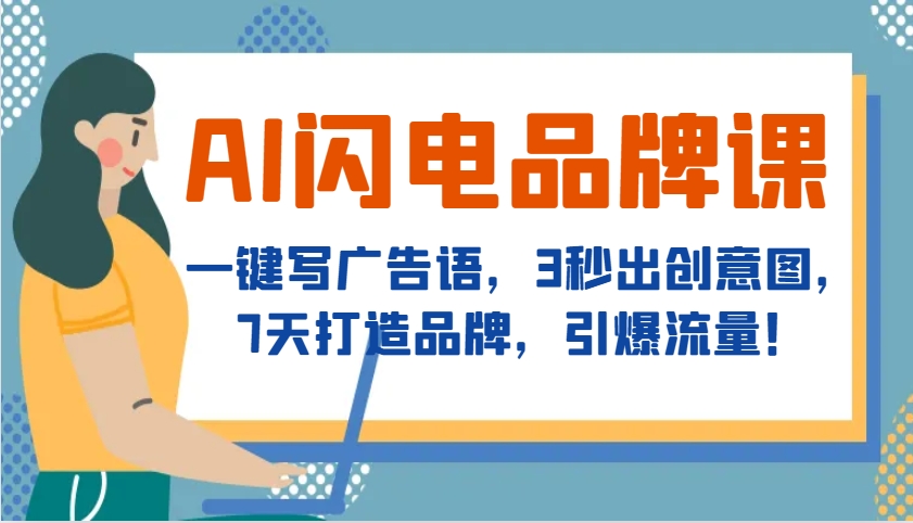AI闪电品牌课，一键写广告语，3秒出创意图，7天打造品牌，引爆流量！-情久项目网