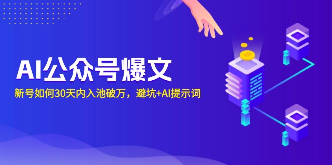 AI公众号爆文：新号如何30天内入池破万，避坑+AI提示词-情久项目网