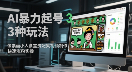 AI暴力起号3种玩法，像素画小人食堂贵妃搞笑视频制作，快速涨粉实操-情久项目网