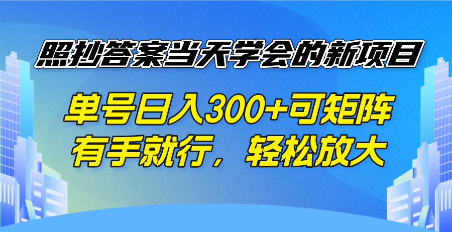 照抄答案当天学会的新项目，单号日入300 +可矩阵，有手就行，轻松放大-情久项目网